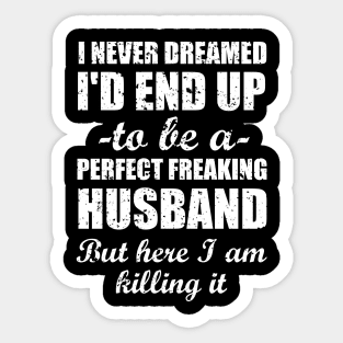 I never dreamed I'd end up to be a perfect freaking husband but here I am killing i. Sticker